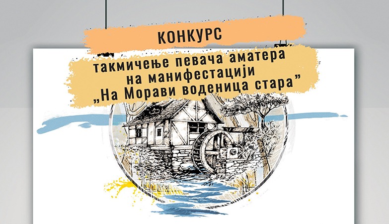 КОНКУРС ЗА ТАКМИЧЕЊЕ ПЕВАЧА АМАТЕРА НА МАНИФЕСТАЦИЈИ  „НА МОРАВИ ВОДЕНИЦА СТАРА”